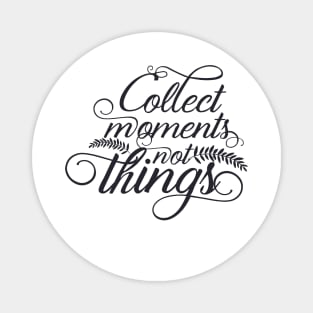 Collect Moments not Things Magnet